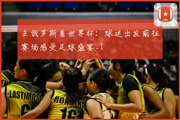 去俄罗斯看世界杯:球迷出发前往赛场感受足球盛宴_1