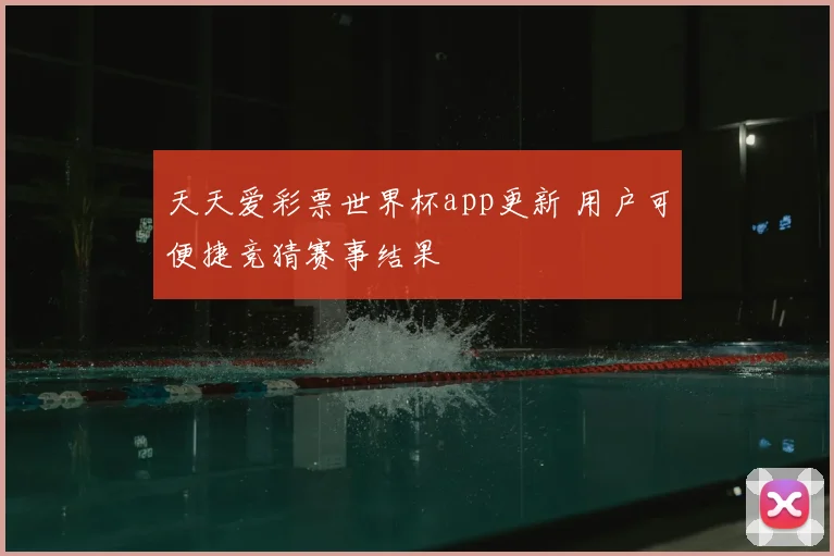 天天爱彩票世界杯app更新 用户可便捷竞猜赛事结果