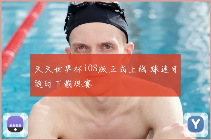 天天世界杯iOS版正式上线 球迷可随时下载观赛