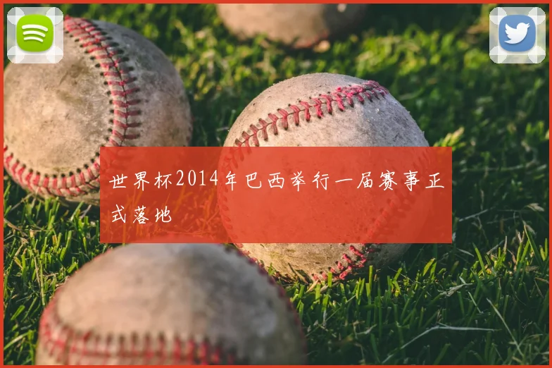 世界杯2014年巴西举行一届赛事正式落地