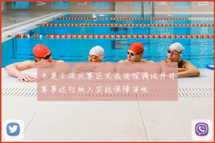 冬奥会延庆赛区完成场馆调试并将赛事运行纳入实战保障演练
