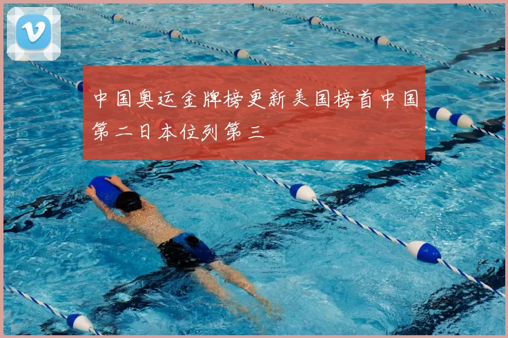 中国奥运金牌榜更新美国榜首中国第二日本位列第三